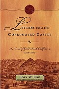 Letters from the Corrugated Castle A Novel of Gold Rush California 1850 1852
