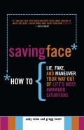 Saving Face How to Lie Fake & Maneuver Your Way Out of Lifes Most Awkward Situations