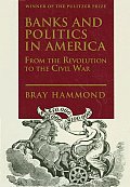 Banks and Politics in America from the Revolution to the Civil War