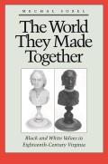 The World They Made Together: Black and White Values in Eighteenth-Century Virginia