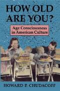 How Old Are You?: Age Consciousness in American Culture