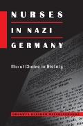 Nurses in Nazi Germany: Moral Choice in History