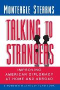Talking to Strangers Improving American Diplomacy at Home & Abroad