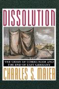 Dissolution The Crisis of Communism & the End of East Germany