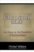 Groundless Belief An Essay on the Possibility of Epistemology