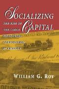 Socializing Capital The Rise of the Large Industrial Corporation in America
