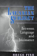 The Lacanian Subject: Between Language and Jouissance