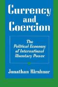 Currency and Coercion: The Political Economy of International Monetary Power