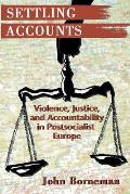 Settling Accounts: Violence, Justice, and Accountability in Postsocialist Europe