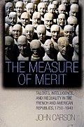 The Measure of Merit: Talents, Intelligence, and Inequality in the French and American Republics, 1750-1940