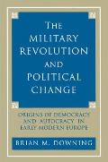 Military Revolution & Political Change Origins of Democracy & Autocracy in Early Modern Europe