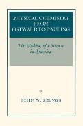 Physical Chemistry from Ostwald to Pauling: The Making of a Science in America