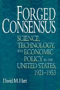 Forged Consensus Science Technology & Economic Policy in the United States 1921 1953
