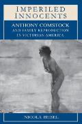 Imperiled Innocents: Anthony Comstock and Family Reproduction in Victorian America
