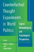 Counterfactual Thought Experiments in World Politics Logical Methodological & Psychological Perspectives