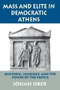 Mass & Elite in Democratic Athens Rhetoric Ideology & the Power of the People