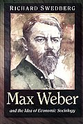 Max Weber & the Idea of Economic Sociology