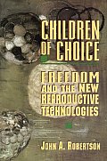 Children of Choice Freedom & the New Reproductive Technologies