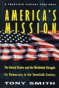 Americas Mission The United States & the Worldwide Struggle for Democracy in the Twentieth Century