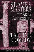 Slaves Masters & The Art Of Authority In Plautine Comedy