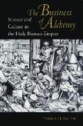 Business of Alchemy Science & Culture in the Holy Roman Empire