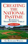 Creating the National Pastime: Baseball Transforms Itself, 1903-1953