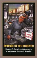 Revenge of the Domestic: Women, the Family, and Communism in the German Democratic Republic