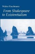 From Shakespeare to Existentialism: Essays on Shakespeare and Goethe; Hegel and Kierkegaard; Nietzsche, Rilke and Freud; Jaspers, Heidegger, and Toynb
