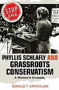 Phyllis Schlafly & Grassroots Conservatism A Womans Crusade