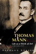 Thomas Mann Life as a Work of Art A Biography