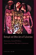 Betrayal and Other Acts of Subversion: Feminism, Sexual Politics, Asian American Women's Literature