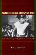 Vampires Dragons & Egyptian Kings Youth Gangs in Postwar New York