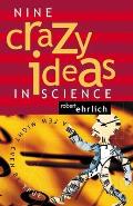 Nine Crazy Ideas in Science A Few Might Even Be True
