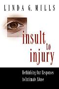 Insult to Injury Rethinking Our Responses to Intimate Abuse