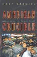 American Crucible Race & Nation in the Twentieth Century