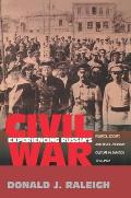 Experiencing Russia's Civil War: Politics, Society, and Revolutionary Culture in Saratov, 1917-1922