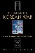Rethinking the Korean War A New Diplomatic & Strategic History