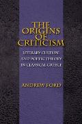 The Origins of Criticism: Literary Culture and Poetic Theory in Classical Greece
