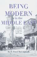 Being Modern in the Middle East Revolution Nationalism Colonialism & the Arab Middle Class