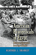 American Evangelicals in Egypt Missionary Encounters in an Age of Empire
