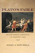 Plato's Fable: On the Mortal Condition in Shadowy Times