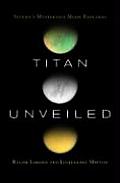 Titan Unveiled Saturns Mysterious Moon Explored