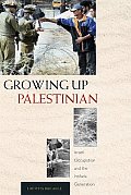 Growing Up Palestinian: Israeli Occupation and the Intifada Generation