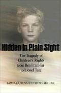 Hidden in Plain Sight The Tragedy of Childrens Rights from Ben Franklin to Lionel Tate