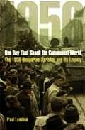 One Day That Shook the Communist World: The 1956 Hungarian Uprising and Its Legacy
