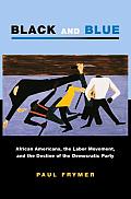 Black and Blue: African Americans, the Labor Movement, and the Decline of the Democratic Party