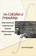 Calculus of Friendship What a Teacher & a Student Learned about Life While Corresponding about Math