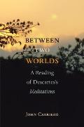 Between Two Worlds: A Reading of Descartes's Meditations