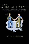 Straight State Sexuality & Citizenship in 20th Century Amer