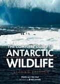 Complete Guide to Antarctic Wildlife Birds & Marine Mammals of the Antarctic Continent & the Southern Ocean